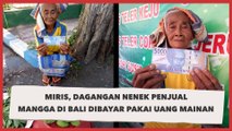 Miris, Dagangan Nenek Penjual Buah di Bali Dibayar Pakai Uang Mainan
