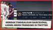 Ngotot Ingin Tinggalkan Barcelona, Lionel Messi Trending di Twitter