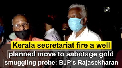 Kerala secretariat fire a well-planned move to sabotage gold smuggling probe: BJP’s Rajasekharan