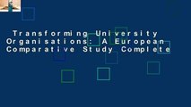 Transforming University Organisations: A European Comparative Study Complete