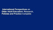 International Perspectives on Older Adult Education: Research, Policies and Practice Complete