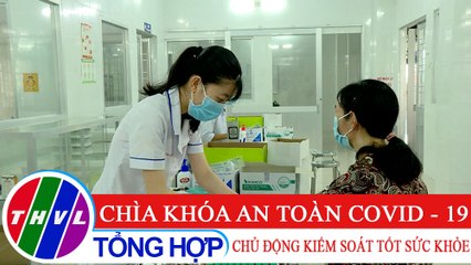Sức khỏe của bạn: Chìa khóa an toàn COVID - 19 - Chủ động kiểm soát tốt sức khỏe