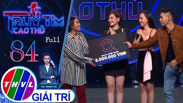 Truy tìm cao thủ - Tập 84 FULL: Ca sĩ Đại Nhân, Phương Anh Idol, diễn viên Băng Di, Thùy Anh
