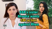 SSR's sister Shweta wants CBI action against Rhea