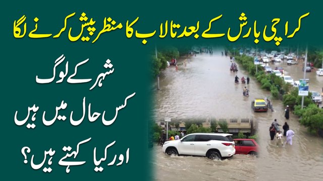 Karachi barish k baad talab ka manzar pesh karnay laga, shehar k log kis haal mein hain aur kia kehtay hain? Dekhiye