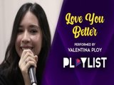 Playlist: Valentina Ploy - Love You Better