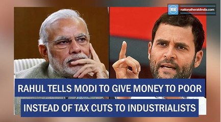 Rahul tells Modi to give money to poor instead of tax cuts to industrialists