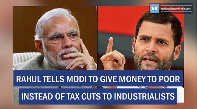Rahul tells Modi to give money to poor instead of tax cuts to industrialists