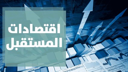 اقتصادات المستقبل ... هل نحن مستعدون للتحولات العميقة؟