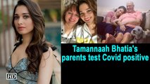 Tamannaah Bhatia's parents test Covid positive