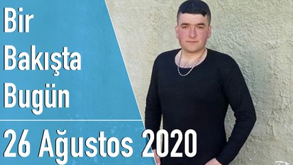 Türkiye ve dünya gündeminde neler oldu? İşte Bir Bakışta Bugün |  26 Ağustos 2020