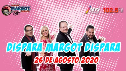 Dispara Margot, Dispara 26 de Agosto 2020
