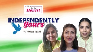 Independently Yours ft. POPxo Team - POPxo To Be Honest
