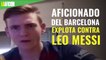 Aficionado del Barcelona explota contra Leo Messi: "enano traidor, te odio"