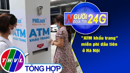 Người đưa tin 24G (6g30 ngày 27/08/2020) - "ATM khẩu trang" miễn phí đầu tiên ở Hà Nội