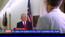 Rep. Comer - USPS hearing political stunt to embarrass President Trump