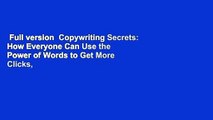 Full version  Copywriting Secrets: How Everyone Can Use the Power of Words to Get More Clicks,