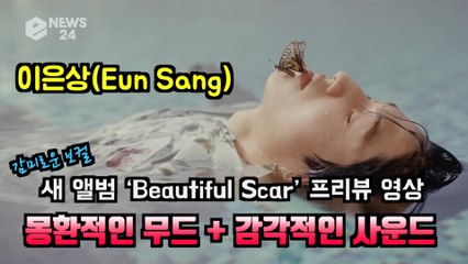 이은상(EunSang), 새 앨범 ‘Beautiful Scar’ 프리뷰 영상 '몽환적 무드 + 감각적 사운드'