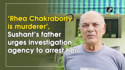 ‘Rhea Chakraborty is murderer’, Sushant’s father urges investigation agency to arrest her