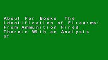 About For Books  The Identification of Firearms: From Ammunition Fired Therein With an Analysis of