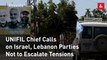 UNIFIL Chief Calls on Israel, Lebanon Parties Not to Escalate Tensions