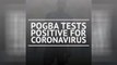 Breaking News - Pogba tests positive for coronavirus