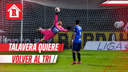 Talavera sobre volver a Selección Mexicana: 'Es una de mis metas y lo voy a lograr'