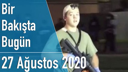 Türkiye ve dünya gündeminde neler oldu? İşte Bir Bakışta Bugün | 27 Ağustos 2020