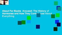 About For Books  Aroused: The History of Hormones and How They Control Just About Everything