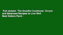 Full version  The Goodful Cookbook: Simple and Balanced Recipes to Live Well  Best Sellers Rank :