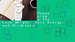 Full E-book  Happy Gut: The Cleansing Program to Help You Lose Weight, Gain Energy, and Eliminate