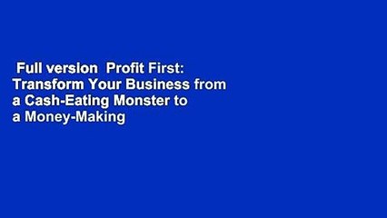 Full version  Profit First: Transform Your Business from a Cash-Eating Monster to a Money-Making