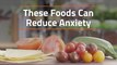 The Foods That Reduce Anxiety