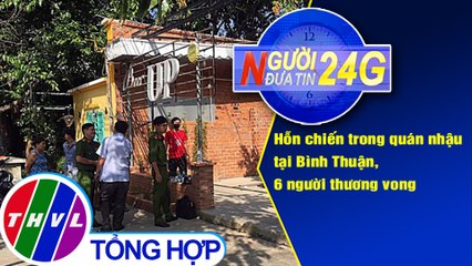 Người đưa tin 24G (18g30 ngày 27/8/2020) - Hỗn chiến trong quán nhậu, 6 người thương vong