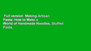 Full version  Making Artisan Pasta: How to Make a World of Handmade Noodles, Stuffed Pasta,
