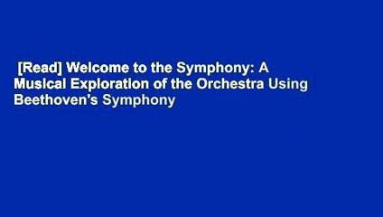 [Read] Welcome to the Symphony: A Musical Exploration of the Orchestra Using Beethoven's Symphony