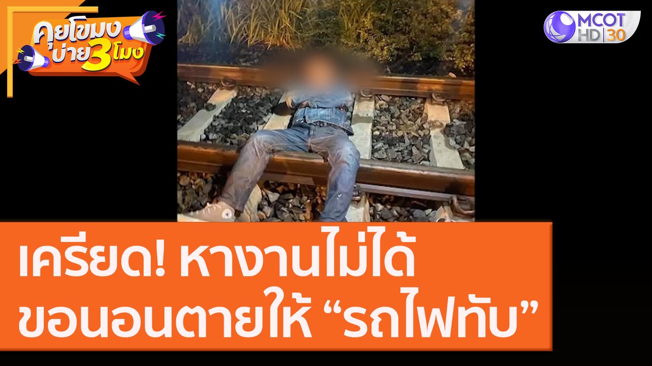 เครียด! หางานไม่ได้ขอนอนตายให้ “รถไฟทับ” [28 ส.ค. 63] คุยโขมงบ่าย 3 โมง | 9 MCOT HD