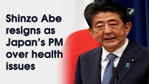 Shinzo Abe resigns as Japan’s PM over health issues