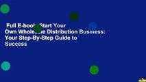 Full E-book  Start Your Own Wholesale Distribution Business: Your Step-By-Step Guide to Success