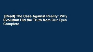 [Read] The Case Against Reality: Why Evolution Hid the Truth from Our Eyes Complete