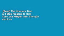 [Read] The Hormone Diet: A 3-Step Program to Help You Lose Weight, Gain Strength, and Live
