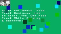 About For Books  Food Truck Business: How to Start Your Own Food Truck While Growing & Succeeding