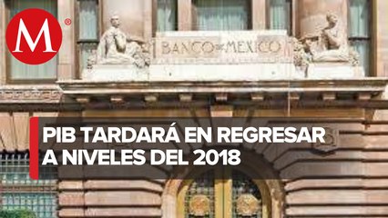 PIB tardará hasta 6 años en regresar a niveles de 2018, advierte Banxico