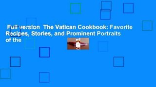 Full version  The Vatican Cookbook: Favorite Recipes, Stories, and Prominent Portraits of the