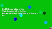 Full E-book  Way of the Wolf: Straight Line Selling: Master the Art of Persuasion, Influence, and