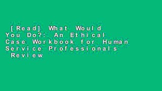 [Read] What Would You Do?: An Ethical Case Workbook for Human Service Professionals  Review
