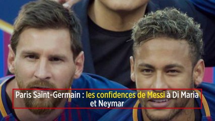 Paris Saint-Germain : les confidences de Messi à Di Maria et Neymar