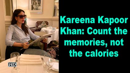 Kareena Kapoor Khan: Count the memories, not the calories