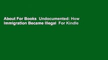 About For Books  Undocumented: How Immigration Became Illegal  For Kindle