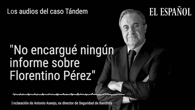 Los audios del caso Tándem: No encargué ningún informe sobre Florentino Pérez